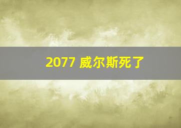 2077 威尔斯死了